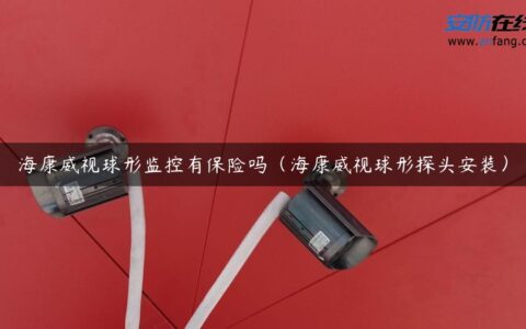 海康威视球形监控有保险吗（海康威视球形探头安装）