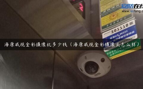 海康威视全彩摄像机多少钱（海康威视全彩摄像头怎么样）