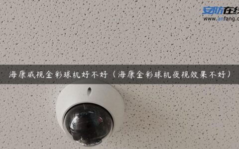 海康威视全彩球机好不好（海康全彩球机夜视效果不好）