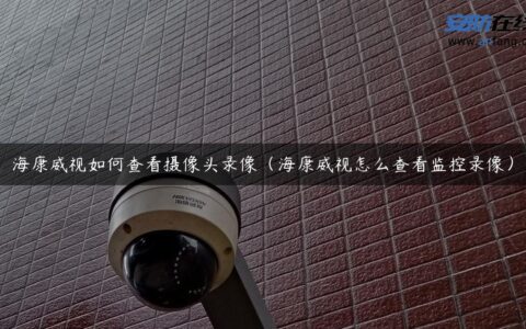 海康威视如何查看摄像头录像（海康威视怎么查看监控录像）