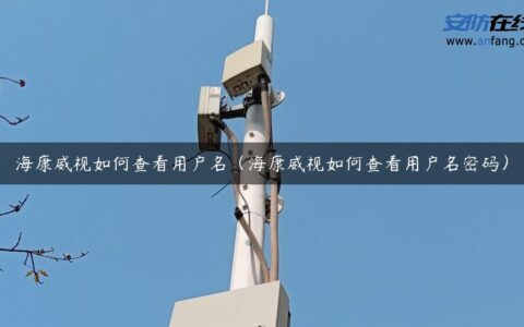 海康威视如何查看用户名（海康威视如何查看用户名密码）
