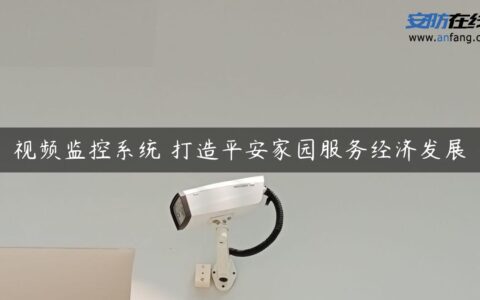 视频监控系统 打造平安家园服务经济发展