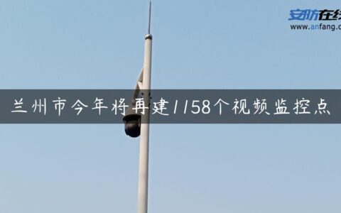 兰州市今年将再建1158个视频监控点
