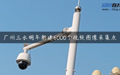 广州三水明年新建6000个视频图像采集点
