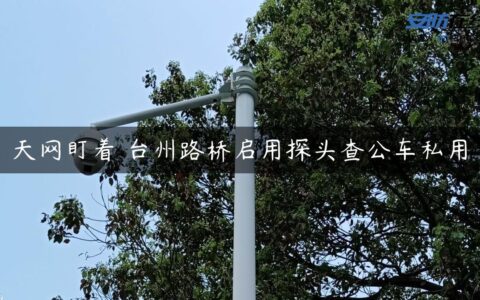 天网盯着 台州路桥启用探头查公车私用
