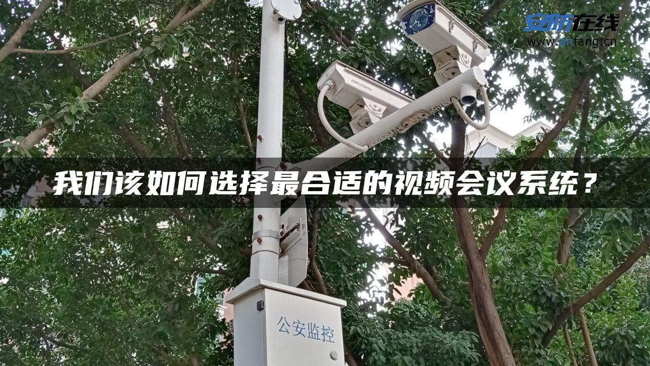 我们该如何选择最合适的视频会议系统？
