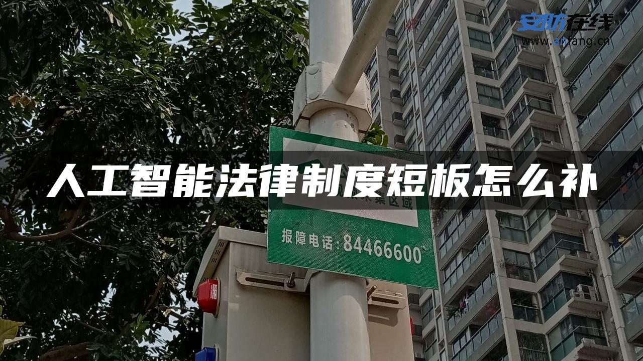 人工智能法律制度短板怎么补 人工智能法律制度短板怎么补