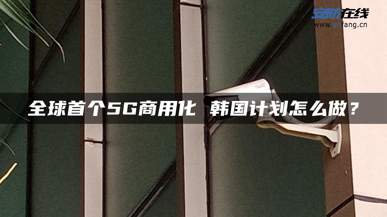 全球首个5G商用化 韩国计划怎么做？