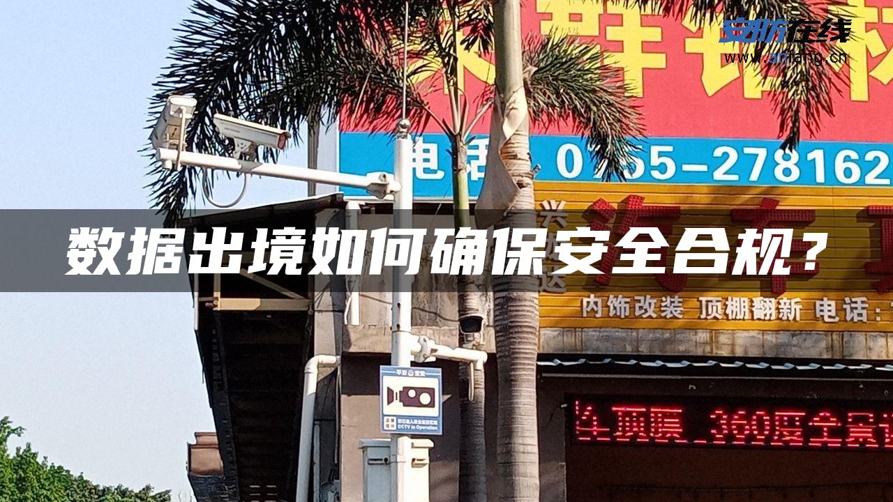 数据出境如何确保安全合规？