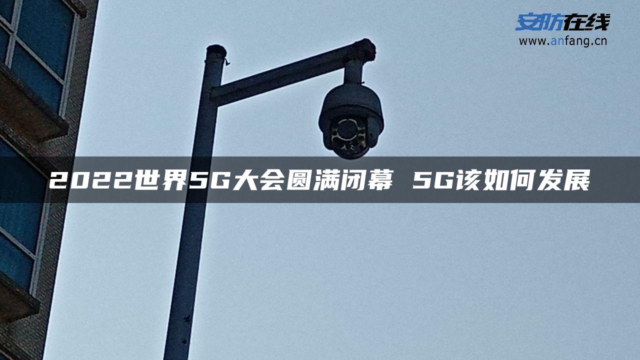 2022世界5G大会圆满闭幕 5G该如何发展
