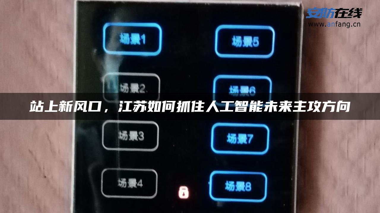 站上新风口，江苏如何抓住人工智能未来主攻方向