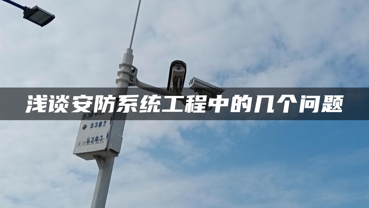 浅谈安防系统工程中的几个问题