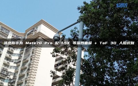 消息称华为 Mate70 Pro 配 1.5K 等深四曲屏 + ToF 3D 人脸识别