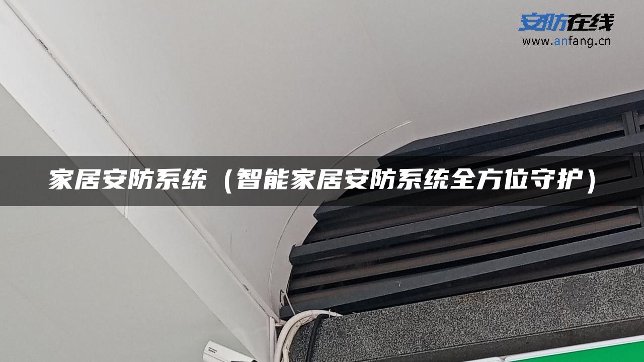 家居安防系统(智能家居安防系统全方位守护) 家居安防系统(智能家居安防系统全方位守护)