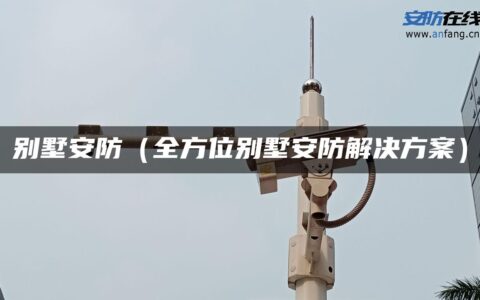 别墅安防（全方位别墅安防解决方案）