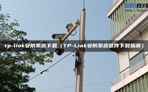 tp-link安防系统下载（TP-Link安防系统软件下载指南）
