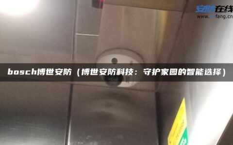 bosch博世安防（博世安防科技：守护家园的智能选择）
