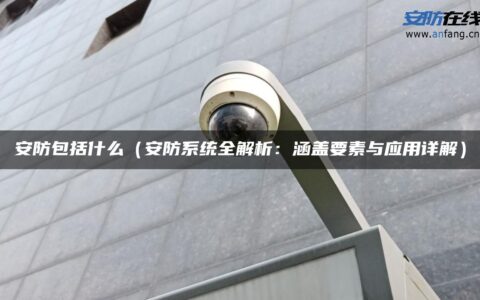 安防包括什么（安防系统全解析：涵盖要素与应用详解）