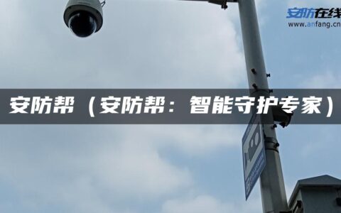 安防帮（安防帮：智能守护专家）