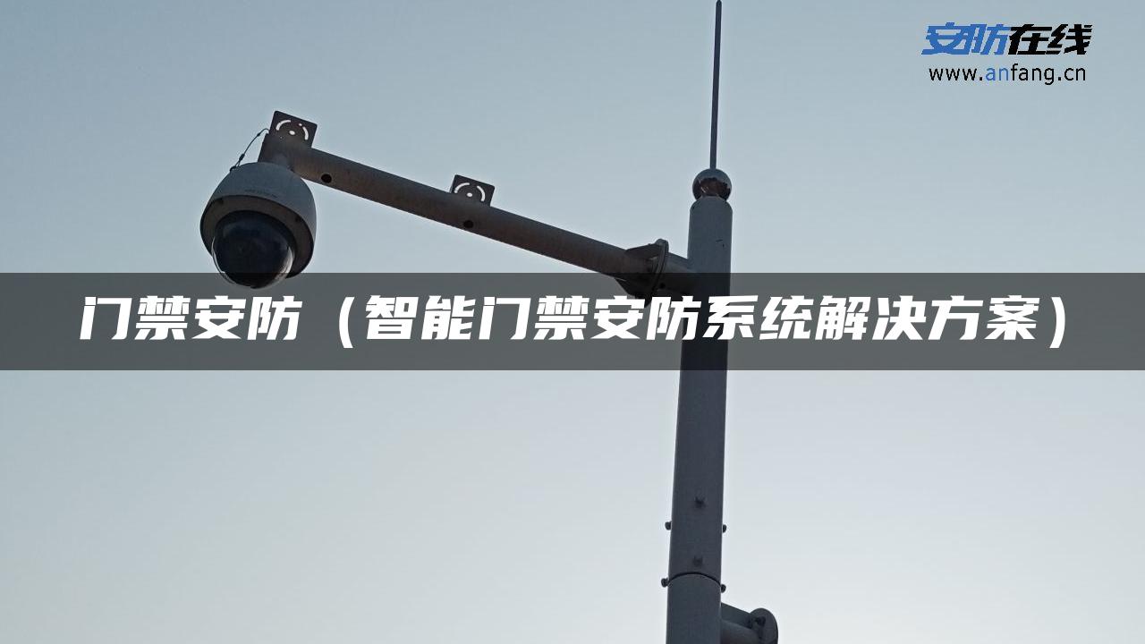 门禁安防(智能门禁安防系统解决方案) 门禁安防(智能门禁安防系统解决方案)