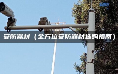 安防器材（全方位安防器材选购指南）