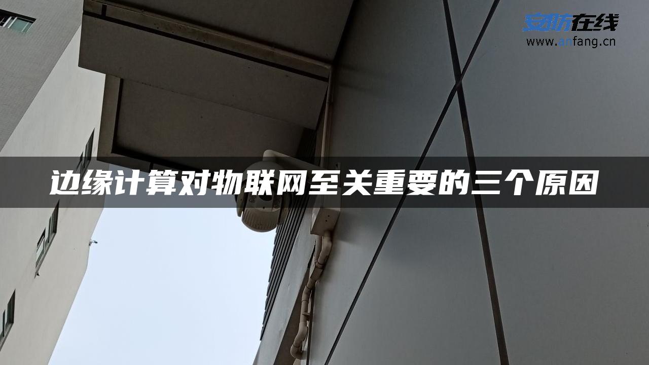 边缘计算对物联网至关重要的三个原因