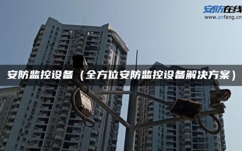 安防监控设备（全方位安防监控设备解决方案）