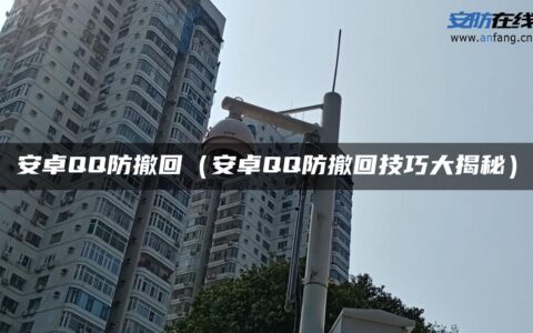 安卓QQ防撤回（安卓QQ防撤回技巧大揭秘）