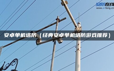 安卓单机塔防（经典安卓单机塔防游戏推荐）