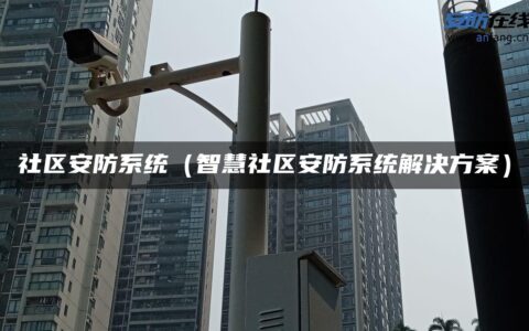 社区安防系统（智慧社区安防系统解决方案）