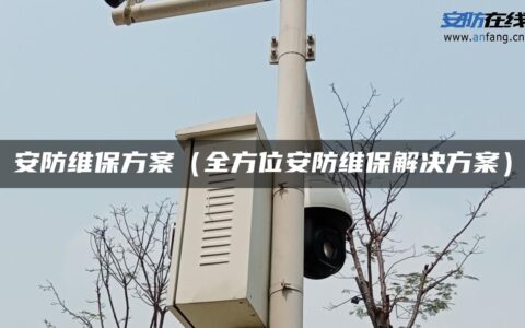 安防维保方案（全方位安防维保解决方案）