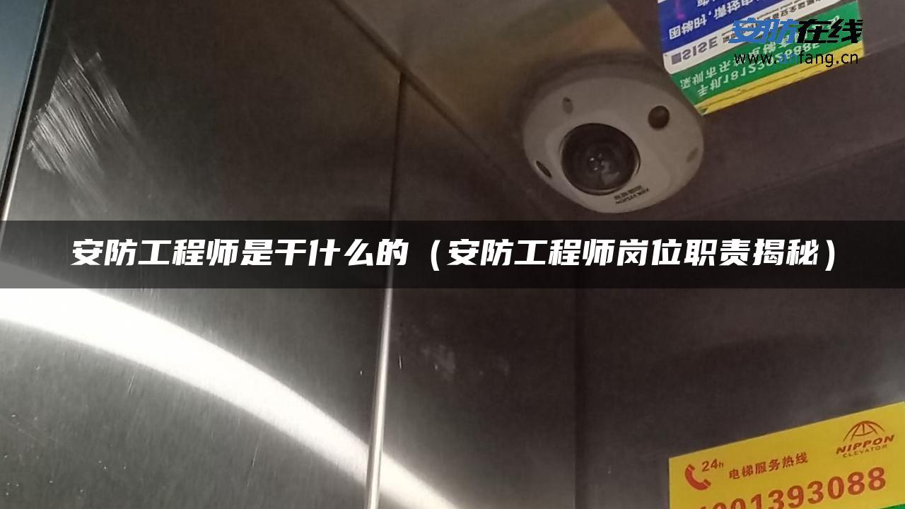 安防工程师是干什么的(安防工程师岗位职责揭秘) 安防工程师是干什么的(安防工程师岗位职责揭秘)