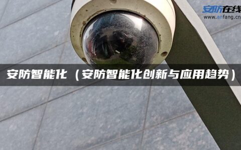 安防智能化（安防智能化创新与应用趋势）