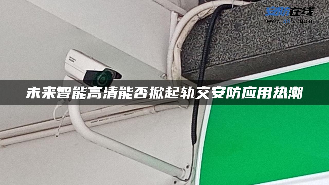 未来智能高清能否掀起轨交安防应用热潮
