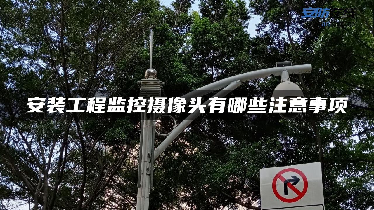 安装工程监控摄像头有哪些注意事项