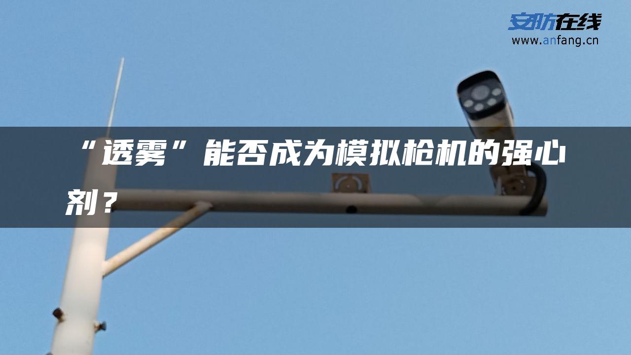 “透雾”能否成为模拟枪机的强心剂？