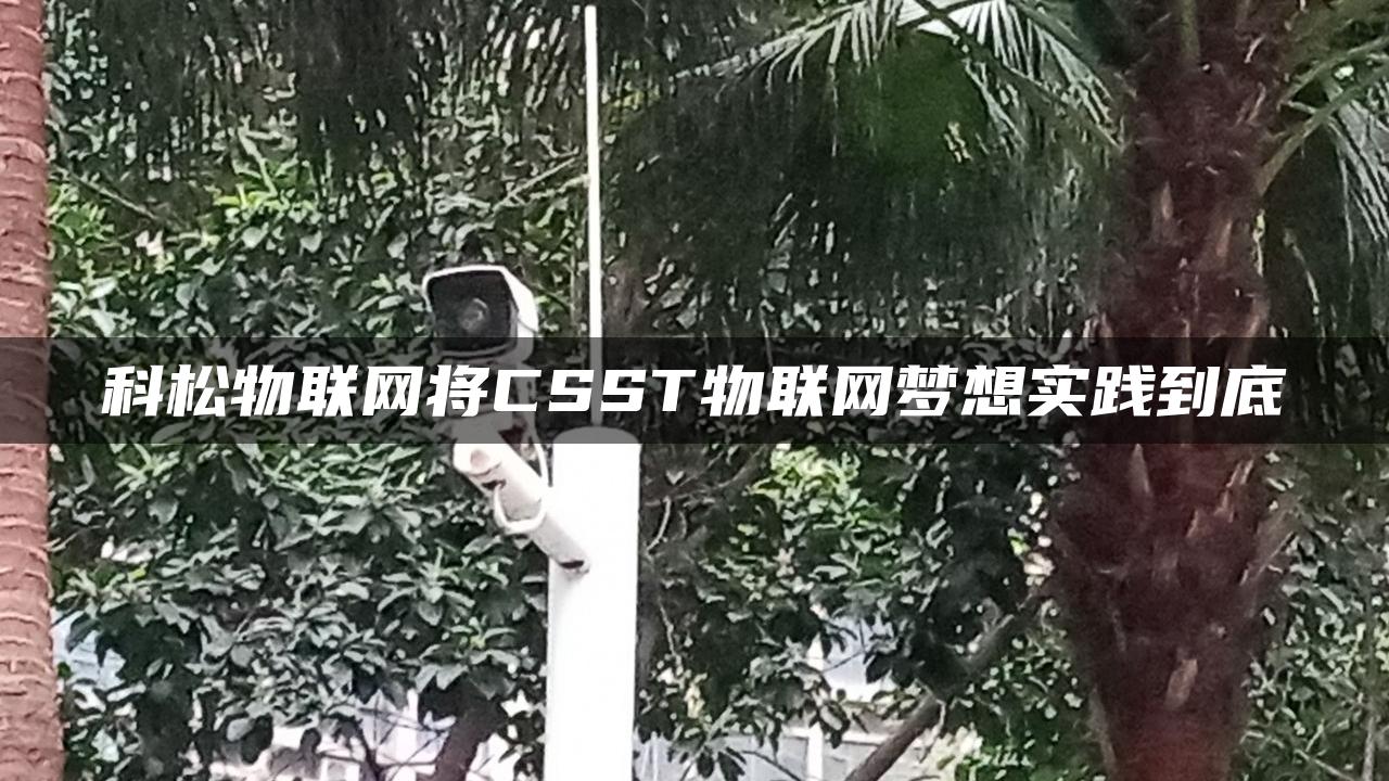 科松物联网将CSST物联网梦想实践到底