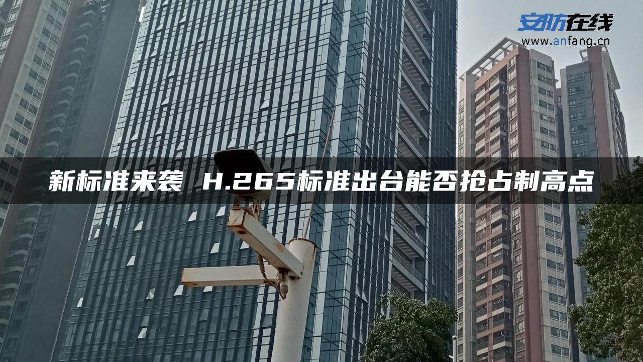 新标准来袭 H.265标准出台能否抢占制高点