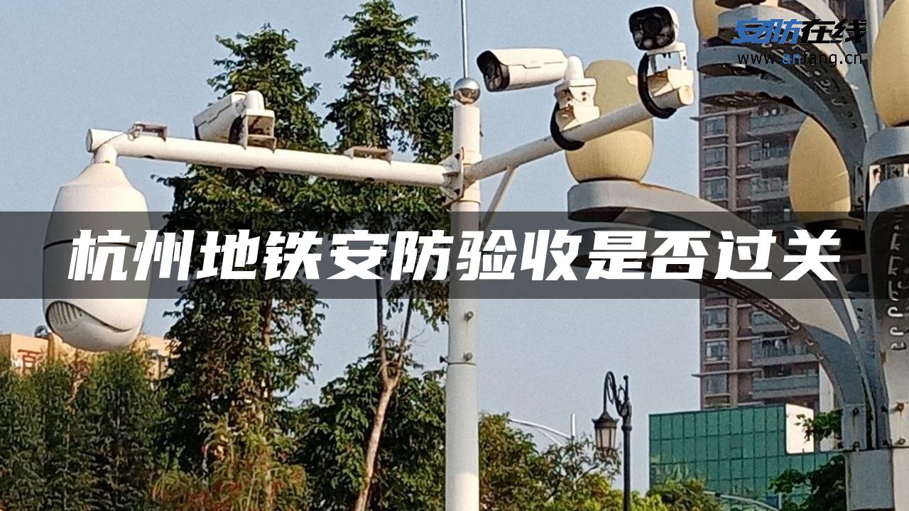 杭州地铁安防验收是否过关