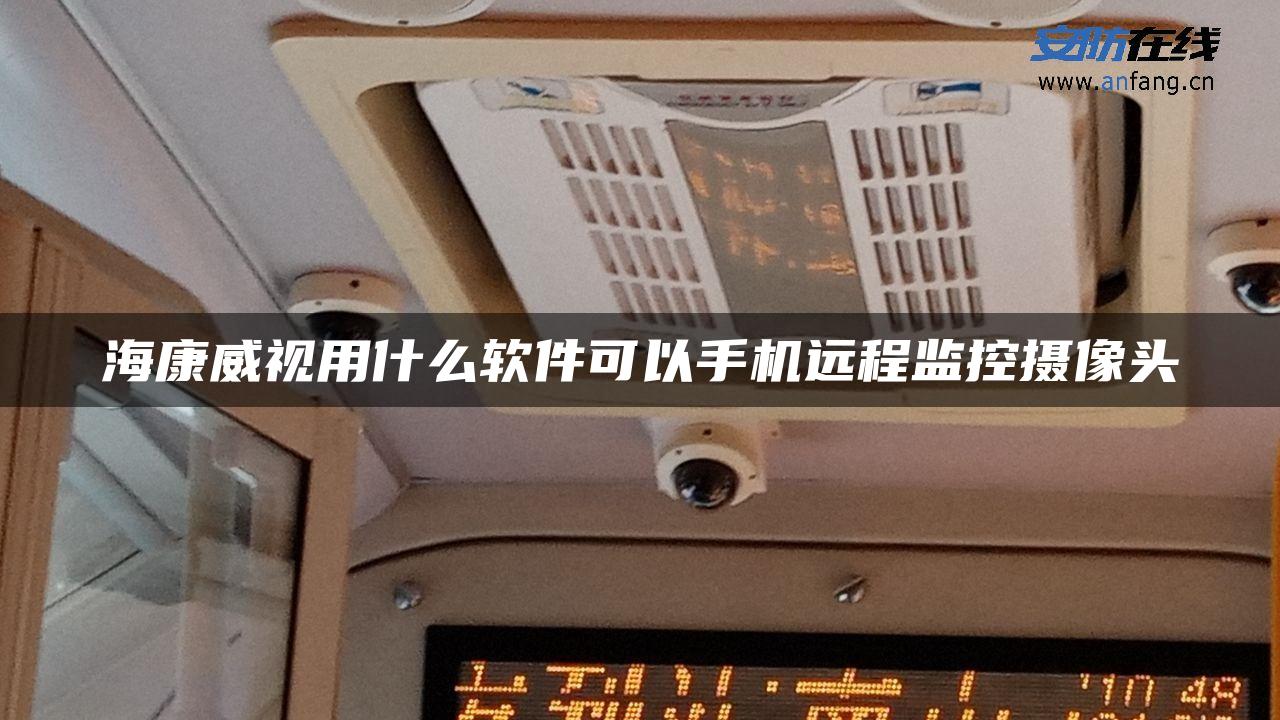 海康威视用什么软件可以手机远程监控摄像头 海康威视用什么软件可以手机远程监控摄像头