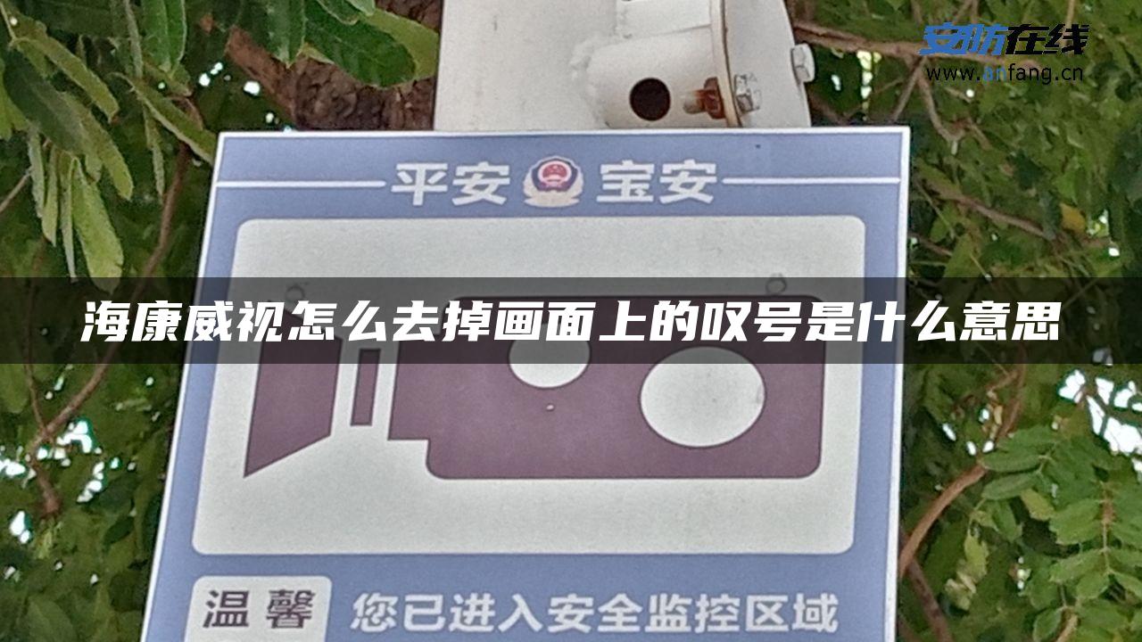 海康威视怎么去掉画面上的叹号是什么意思