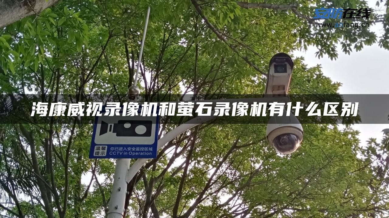 海康威视录像机和萤石录像机有什么区别