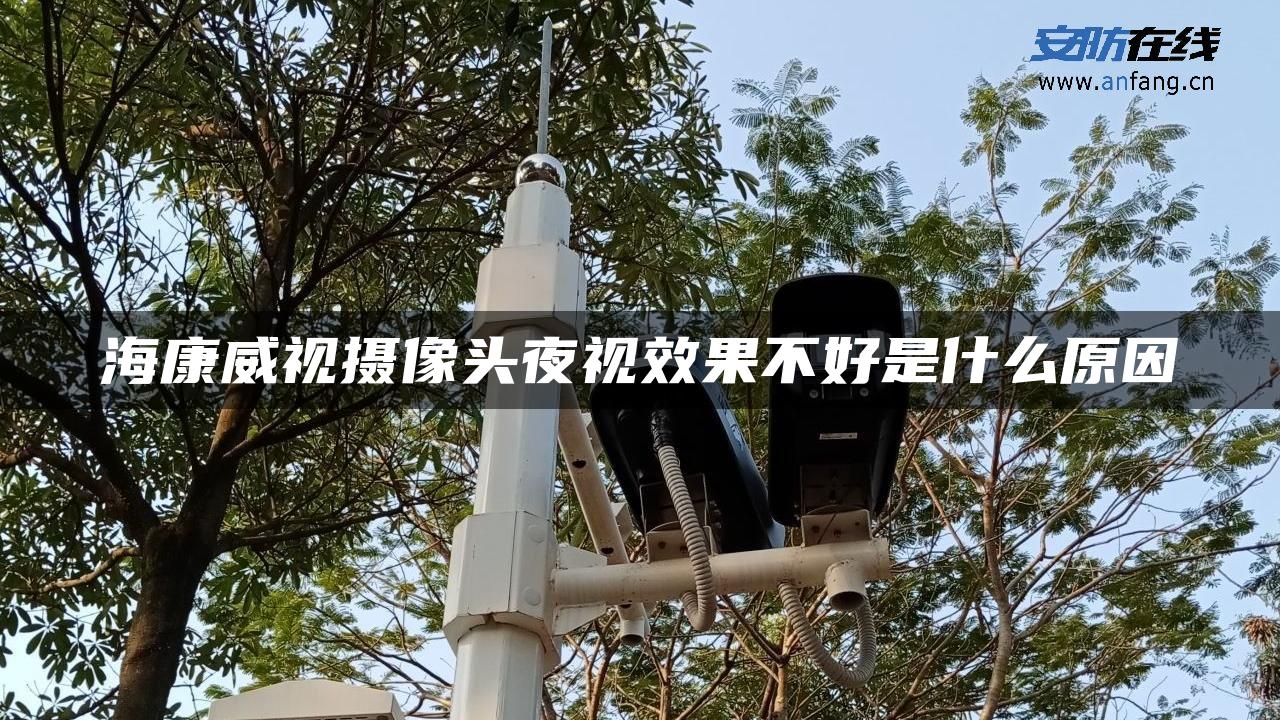 海康威视摄像头夜视效果不好是什么原因