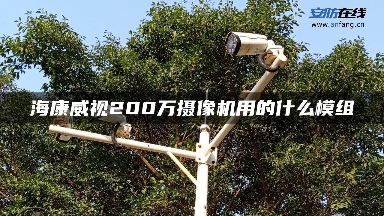 海康威视200万摄像机用的什么模组 海康威视200万摄像机用的什么模组