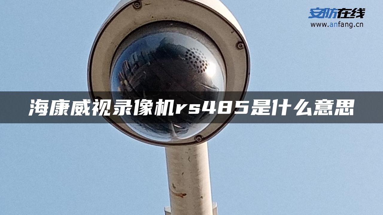 海康威视录像机rs485是什么意思