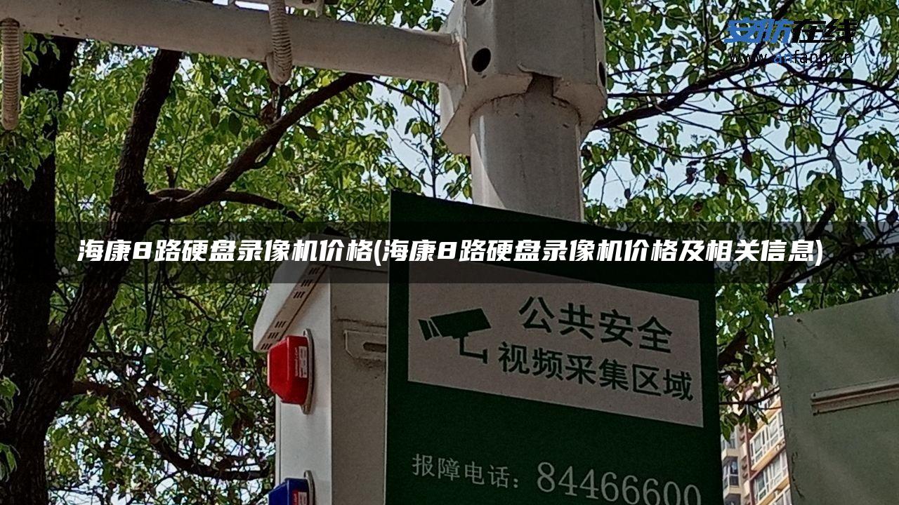 海康8路硬盘录像机价格(海康8路硬盘录像机价格及相关信息) 海康8路硬盘录像机价格(海康8路硬盘录像机价格及相关信息)