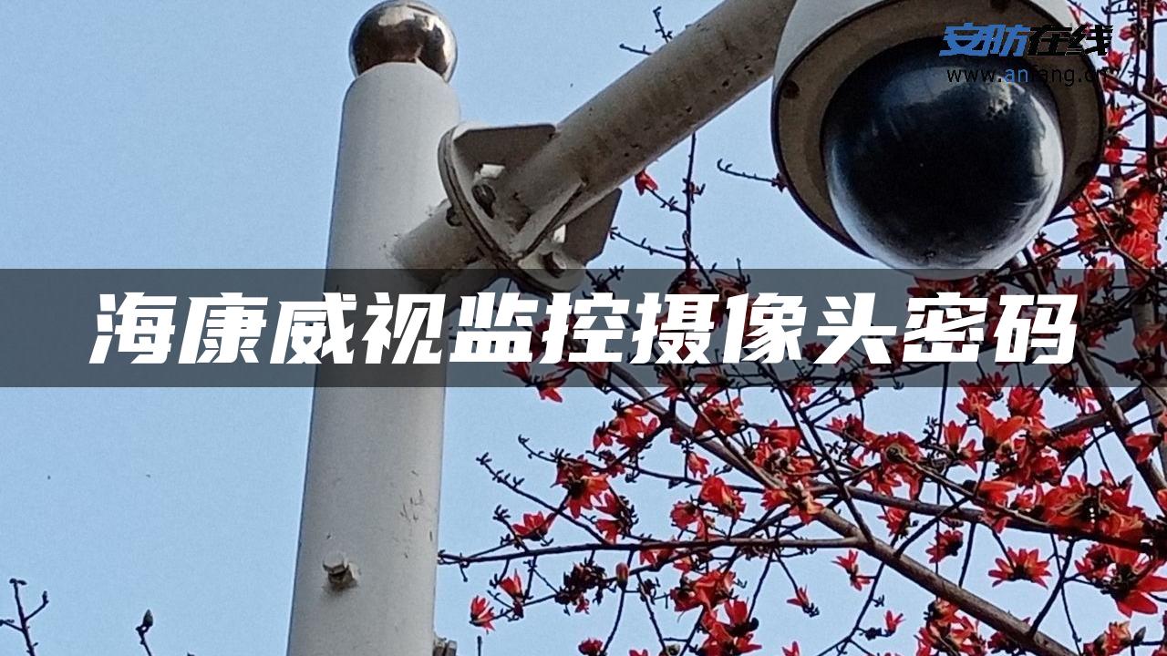 海康威视监控摄像头密码