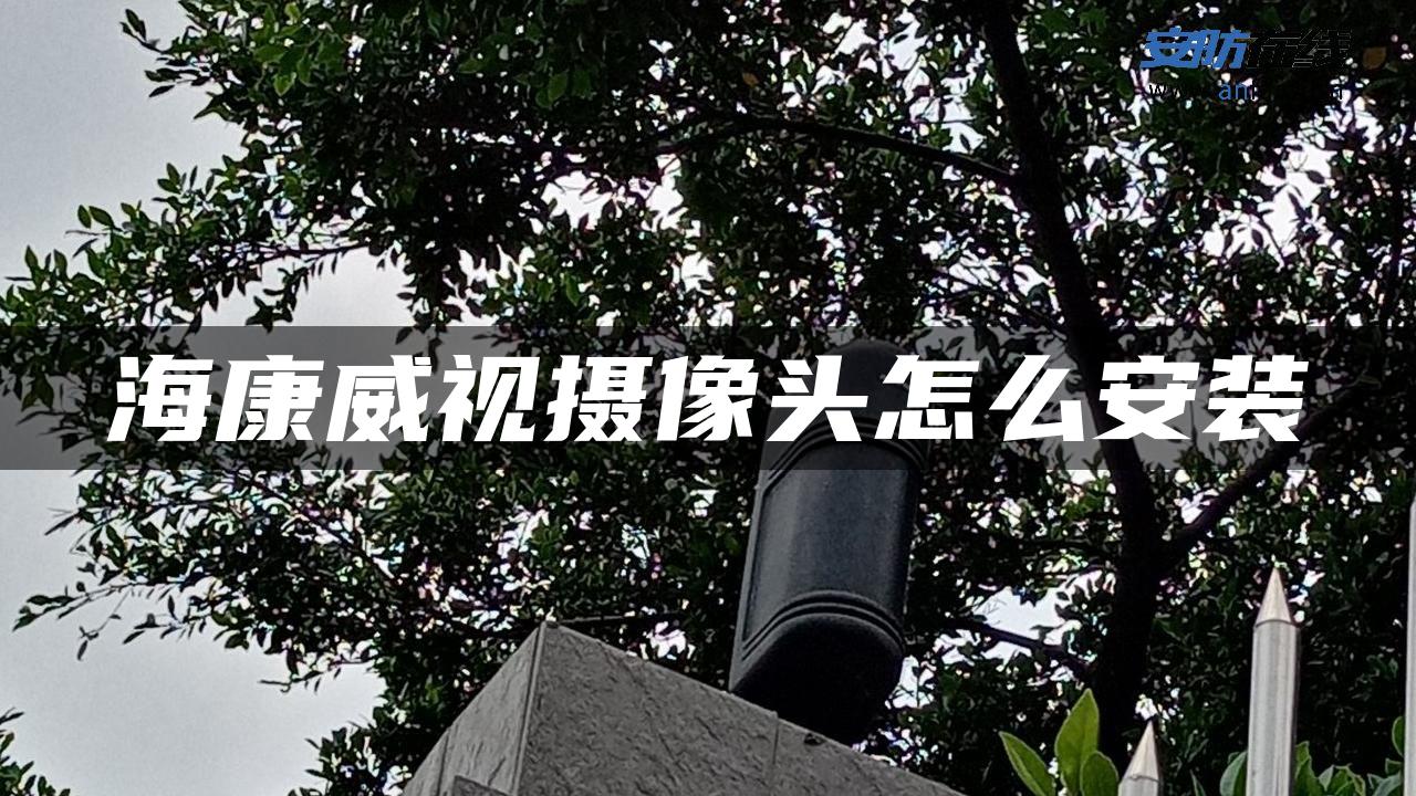 海康威视摄像头怎么安装
