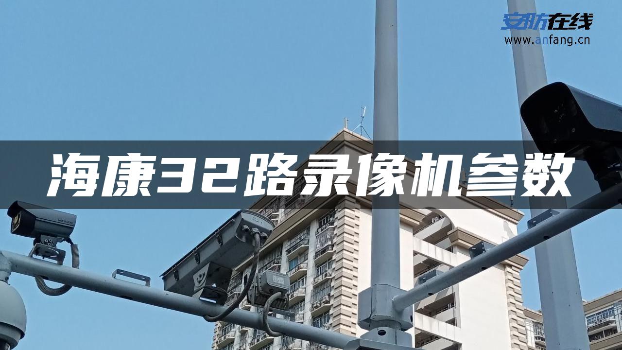 海康32路录像机参数 海康32路录像机参数