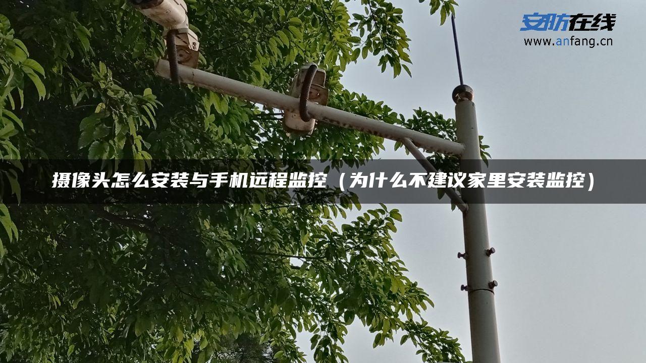 摄像头怎么安装与手机远程监控（为什么不建议家里安装监控）
